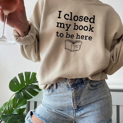 I Closed My Book To Be Here Sweat Shirt
