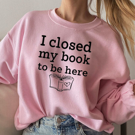 I Closed My Book To Be Here Sweat Shirt