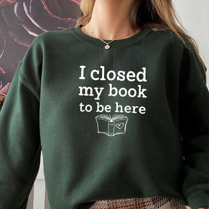 I Closed My Book To Be Here Sweat Shirt