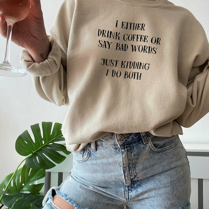 I Either Drink Coffee Or I Say Bad Words Just Kidding I Do Both Sweat