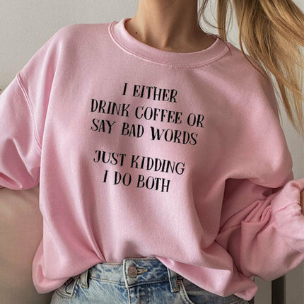 I Either Drink Coffee Or I Say Bad Words Just Kidding I Do Both Sweat