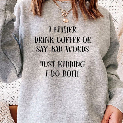 I Either Drink Coffee Or I Say Bad Words Just Kidding I Do Both Sweat