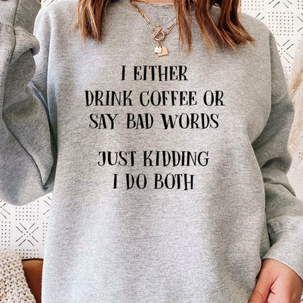I Either Drink Coffee Or I Say Bad Words Just Kidding I Do Both Sweat