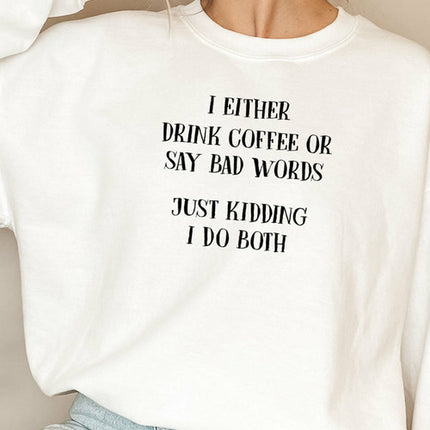 I Either Drink Coffee Or I Say Bad Words Just Kidding I Do Both Sweat
