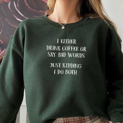 I Either Drink Coffee Or I Say Bad Words Just Kidding I Do Both Sweat