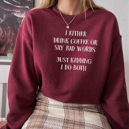 I Either Drink Coffee Or I Say Bad Words Just Kidding I Do Both Sweat