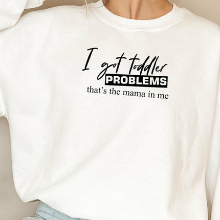 I Got Toddler Problems Sweat Shirt