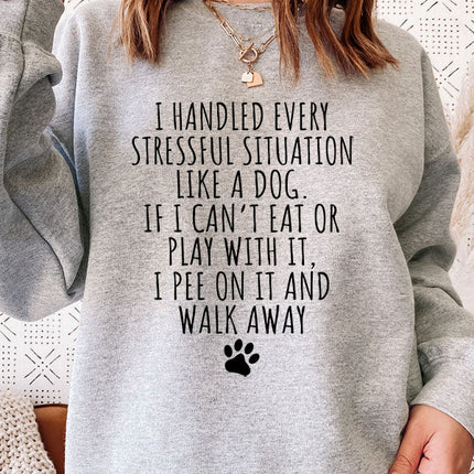 I Handled Every Stressful Situation Like A Dog Sweat Shirt