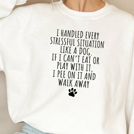 I Handled Every Stressful Situation Like A Dog Sweat Shirt