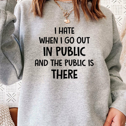 I Hate It When I Go Out In Public And The Public Is There Sweat Shirt
