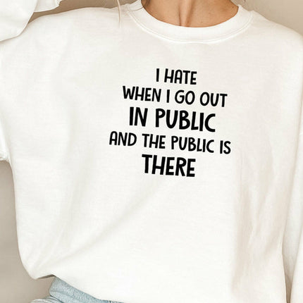 I Hate It When I Go Out In Public And The Public Is There Sweat Shirt