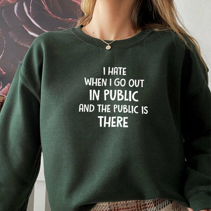 I Hate It When I Go Out In Public And The Public Is There Sweat Shirt