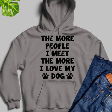 The More People I Meet The More I Love My Dog Hoodie