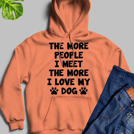 The More People I Meet The More I Love My Dog Hoodie