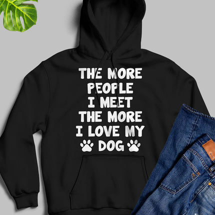 The More People I Meet The More I Love My Dog Hoodie