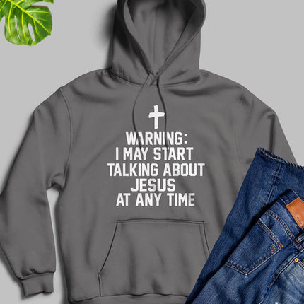 Warning I May Start Talking About Jesus At Any Time Hoodie