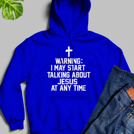 Warning I May Start Talking About Jesus At Any Time Hoodie