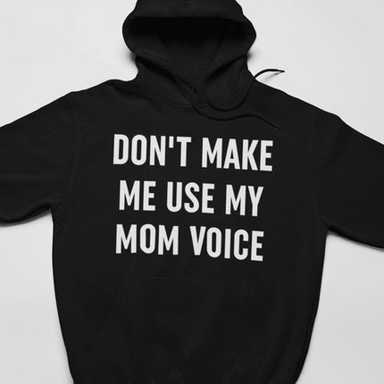 Don't Make Me Use My Mom Voice Hoodie