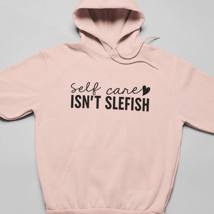 Self Care Isn't Selfish Hoodie