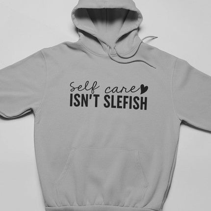 Self Care Isn't Selfish Hoodie