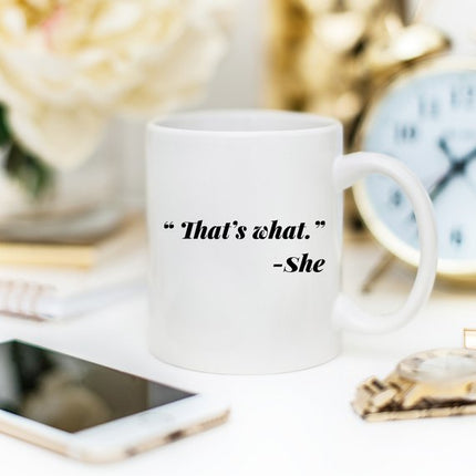 11oz Coffee Mug - Funny Mug - "That's what." - She