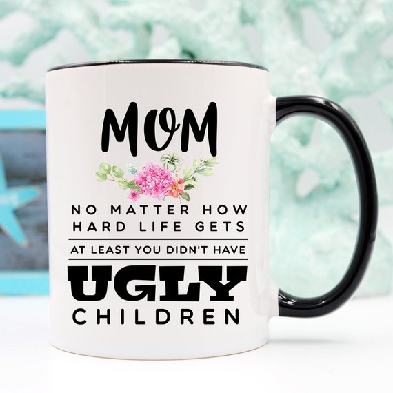 Mother's Day Mug - Mom, At Least You Don't Have