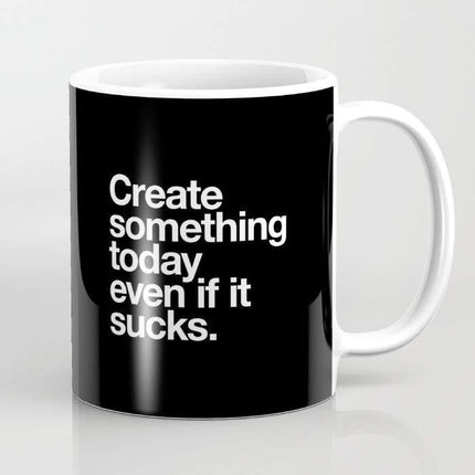 Create Something Today Even If It Sucks Mug